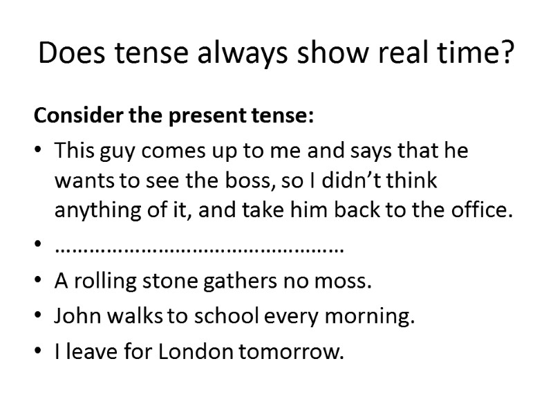 Does tense always show real time?  Consider the present tense: This guy comes